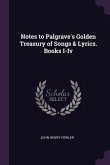 Notes to Palgrave's Golden Treasury of Songs & Lyrics. Books I-Iv