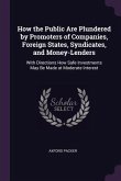 How the Public Are Plundered by Promoters of Companies, Foreign States, Syndicates, and Money-Lenders