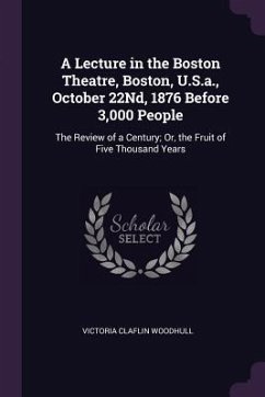 A Lecture in the Boston Theatre, Boston, U.S.a., October 22Nd, 1876 Before 3,000 People - Woodhull, Victoria Claflin