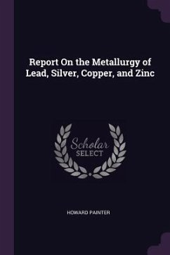 Report On the Metallurgy of Lead, Silver, Copper, and Zinc - Painter, Howard