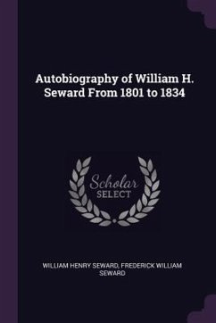 Autobiography of William H. Seward From 1801 to 1834 - Seward, William Henry; Seward, Frederick William