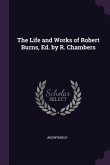 The Life and Works of Robert Burns, Ed. by R. Chambers