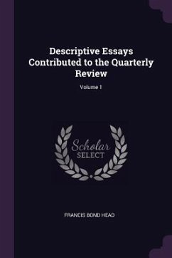 Descriptive Essays Contributed to the Quarterly Review; Volume 1 - Head, Francis Bond