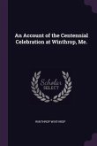 An Account of the Centennial Celebration at Winthrop, Me.