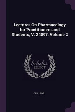 Lectures On Pharmacology for Practitioners and Students, V. 2 1897, Volume 2 - Binz, Carl