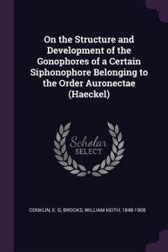 On the Structure and Development of the Gonophores of a Certain Siphonophore Belonging to the Order Auronectae (Haeckel) - Conklin, E G; Brooks, William Keith