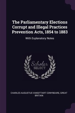 The Parliamentary Elections Corrupt and Illegal Practices Prevention Acts, 1854 to 1883