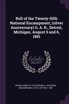 Roll of the Twenty-fifth National Encampment, (silver Anniversary) G. A. R., Detroit, Michigan, August 5 and 6, 1891