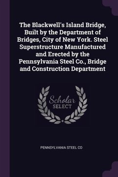 The Blackwell's Island Bridge, Built by the Department of Bridges, City of New York. Steel Superstructure Manufactured and Erected by the Pennsylvania Steel Co., Bridge and Construction Department - Co, Pennsylvania Steel