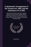 A Systematic Arrangement of the Trustee Act, 1850, and the Extension Act of 1852