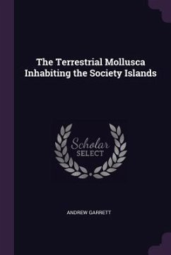 The Terrestrial Mollusca Inhabiting the Society Islands - Garrett, Andrew