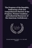 The Progress of the Republic, Embracing a Full and Comprehensive Review of the Progress, Present Condition ... and Industrial Resources of the American Confederacy ..