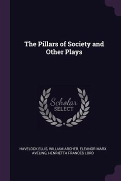 The Pillars of Society and Other Plays - Ellis, Havelock; Archer, William; Aveling, Eleanor Marx
