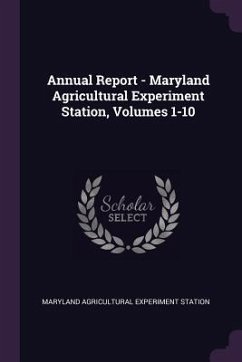 Annual Report - Maryland Agricultural Experiment Station, Volumes 1-10 - Station, Maryland Agricultural Experimen