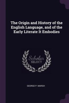 The Origin and History of the English Language, and of the Early Literate It Embodies - Marsh, George P