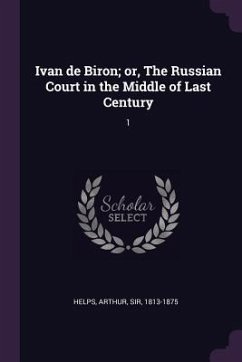 Ivan de Biron; or, The Russian Court in the Middle of Last Century - Helps, Arthur