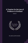 A Treatise On the Law of Evidence in Scotland; Volume 1