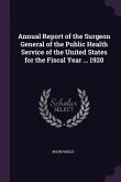 Annual Report of the Surgeon General of the Public Health Service of the United States for the Fiscal Year ... 1920