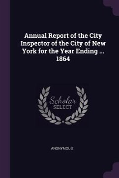 Annual Report of the City Inspector of the City of New York for the Year Ending ... 1864 - Anonymous