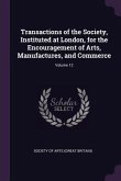 Transactions of the Society, Instituted at London, for the Encouragement of Arts, Manufactures, and Commerce; Volume 12