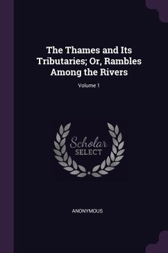 The Thames and Its Tributaries; Or, Rambles Among the Rivers; Volume 1