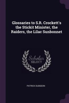 Glossaries to S.R. Crockett's the Stickit Minister, the Raiders, the Lilac Sunbonnet - Dudgeon, Patrick