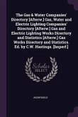 The Gas & Water Companies' Directory [Afterw.] Gas, Water and Electric Lighting Companies' Directory [Afterw.] Gas and Electric Lighting Works Directory and Statistics [Afterw.] Gas Works Directory and Statistics. Ed. by C.W. Hastings. [Imperf.]