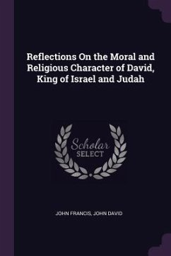 Reflections On the Moral and Religious Character of David, King of Israel and Judah - Francis, John; David, John