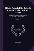 Official Report of the Calcutta International Exhibition, 1883-84