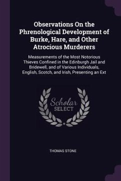 Observations On the Phrenological Development of Burke, Hare, and Other Atrocious Murderers - Stone, Thomas