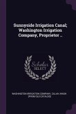 Sunnyside Irrigation Canal; Washington Irrigation Company, Proprietor ..