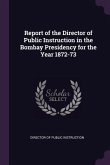 Report of the Director of Public Instruction in the Bombay Presidency for the Year 1872-73