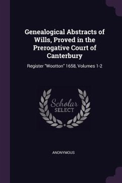 Genealogical Abstracts of Wills, Proved in the Prerogative Court of Canterbury - Anonymous