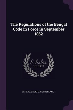 The Regulations of the Bengal Code in Force in September 1862 - Bengal; Sutherland, David G