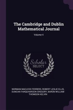 The Cambridge and Dublin Mathematical Journal; Volume 4 - Ferrers, Norman Macleod; Ellis, Robert Leslie; Gregory, Duncan Farquharson