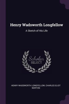 Henry Wadsworth Longfellow: A Sketch of His Life