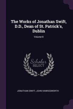 The Works of Jonathan Swift, D.D., Dean of St. Patrick's, Dublin; Volume 8 - Swift, Jonathan; Hawkesworth, John