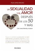 La sexualidad y el amor después de los 50 y más : con conocimiento y humor