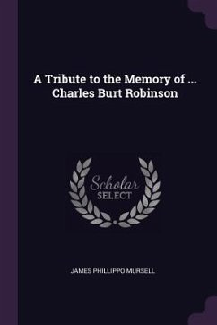 A Tribute to the Memory of ... Charles Burt Robinson - Mursell, James Phillippo