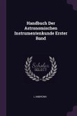Handbuch Der Astronomischen Instrumentenkunde Erster Band