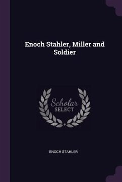 Enoch Stahler, Miller and Soldier - Stahler, Enoch