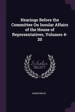 Hearings Before the Committee On Insular Affairs of the House of Representatives, Volumes 4-20 - Anonymous