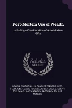 Post-Mortem Use of Wealth - Hillis, Newell Dwight; Aked, Charles Frederic; Adler, Felix