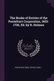 The Booke of Entries of the Pontefract Corporation, 1653-1726, Ed. by R. Holmes