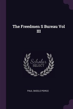 The Freedmen S Bureau Vol III - Peirce, Paul Skeels