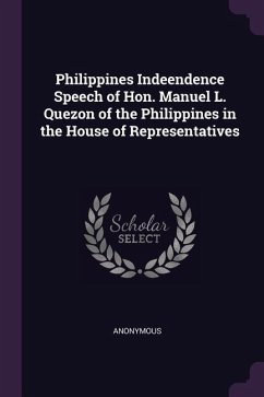 Philippines Indeendence Speech of Hon. Manuel L. Quezon of the Philippines in the House of Representatives - Anonymous