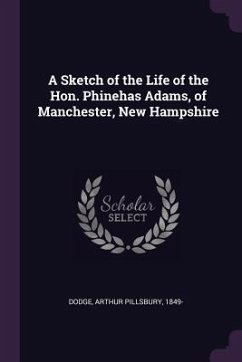 A Sketch of the Life of the Hon. Phinehas Adams, of Manchester, New Hampshire - Dodge, Arthur Pillsbury