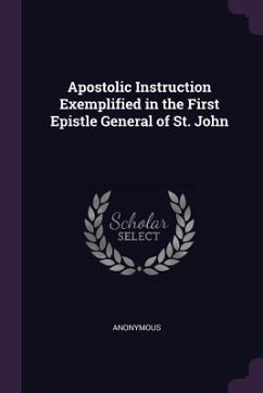 Apostolic Instruction Exemplified in the First Epistle General of St. John - Anonymous
