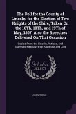 The Poll for the County of Lincoln, for the Election of Two Knights of the Shire, Taken On the 16Th, 18Th, and 19Th of May, 1807. Also the Speeches Delivered On That Occasion
