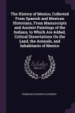 The History of Mexico, Collected From Spanish and Mexican Historians, From Manuscripts and Ancient Paintings of the Indians, to Which Are Added, Critical Dissertations On the Land, the Animals, and Inhabitants of Mexico